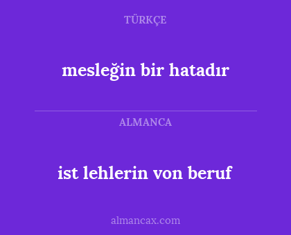ist lehlerin von beruf - mesleğin bir hatadır
