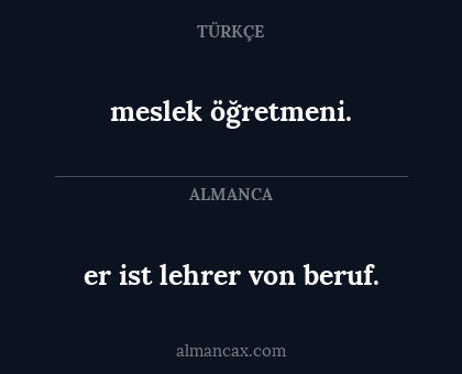 meslek öğretmeni. - er ist lehrer von beruf.