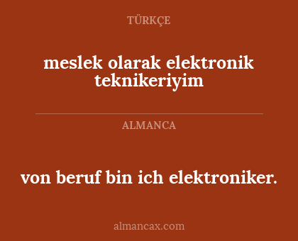 von beruf bin ich elektroniker. - meslek olarak elektronik teknikeriyim