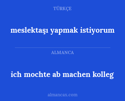 ich mochte ab machen kolleg - meslektaşı yapmak istiyorum