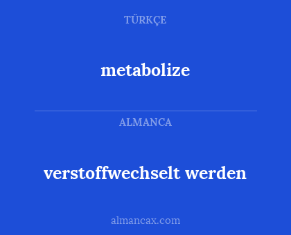 verstoffwechselt werden - metabolize