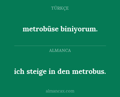 metrobüse biniyorum. - ich steige in den metrobus.