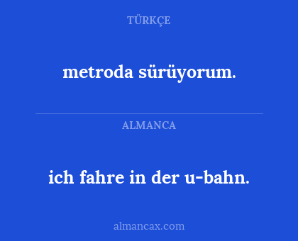 metroda sürüyorum. - ich fahre in der u-bahn.