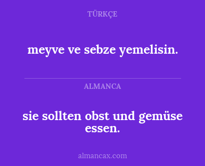meyve ve sebze yemelisin. - sie sollten obst und gemüse essen.