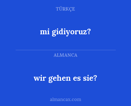 wir gehen es sie? - mi gidiyoruz?