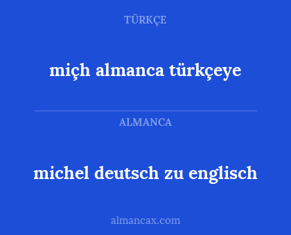 michel deutsch zu englisch - miçh almanca türkçeye