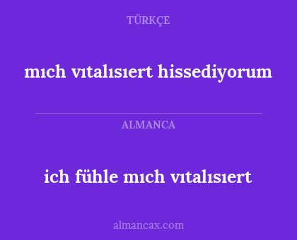 mıch vıtalısıert hissediyorum - ich fühle mıch vıtalısıert