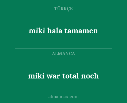 miki war total noch - miki hala tamamen