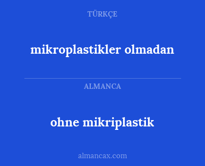 ohne mikriplastik - mikroplastikler olmadan