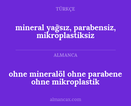 mineral yağsız, parabensiz, mikroplastiksiz - ohne mineralöl ohne parabene ohne mikroplastik