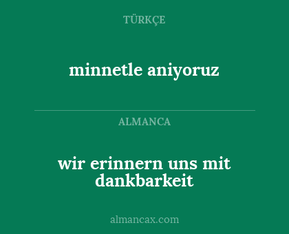 minnetle aniyoruz - wir erinnern uns mit dankbarkeit