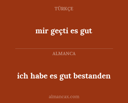 mir geçti es gut - ich habe es gut bestanden