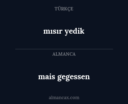 mısır yedik - mais gegessen