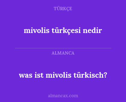 mivolis türkçesi nedir - was ist mivolis türkisch?