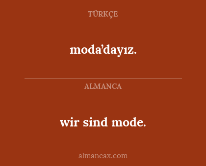 moda’dayız. - wir sind mode.