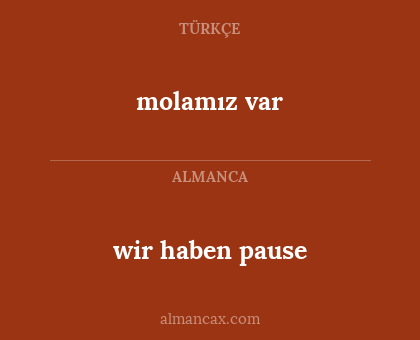 molamız var - wir haben pause