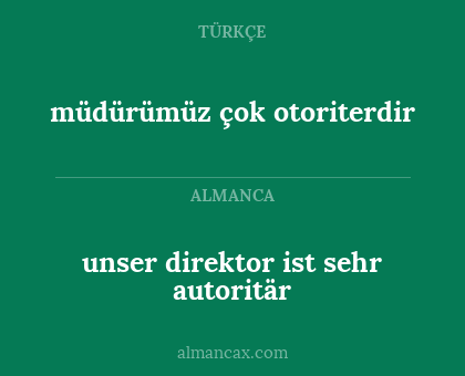 unser direktor ist sehr autoritär - müdürümüz çok otoriterdir