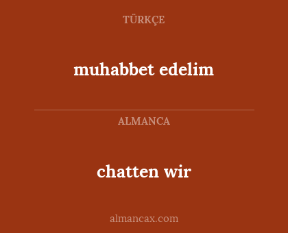 muhabbet edelim - chatten wir