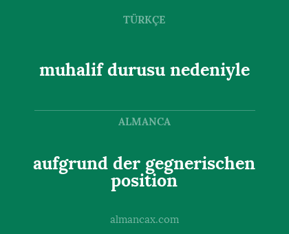 muhalif durusu nedeniyle - aufgrund der gegnerischen position