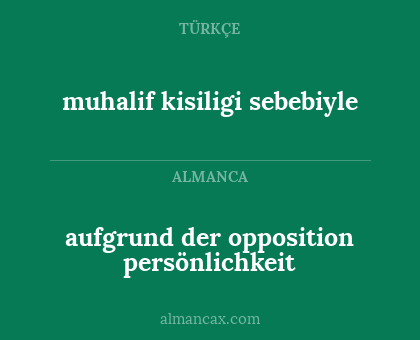 muhalif kisiligi sebebiyle - aufgrund der opposition persönlichkeit