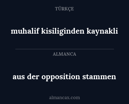 muhalif kisiliginden kaynakli - aus der opposition stammen