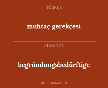 muhtaç gerekçesi - begründungsbedürftige