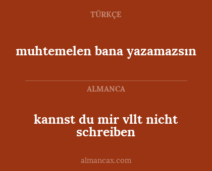 kannst du mir vllt nicht schreiben - muhtemelen bana yazamazsın