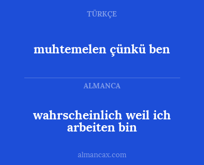 muhtemelen çünkü ben - wahrscheinlich weil ich arbeiten bin