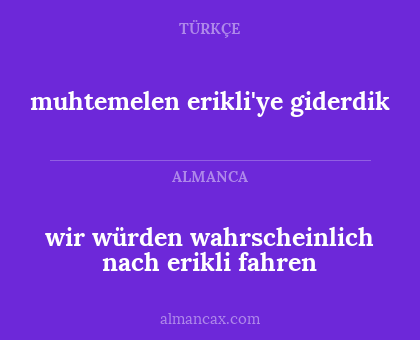 wir würden wahrscheinlich nach erikli fahren - muhtemelen erikli'ye giderdik