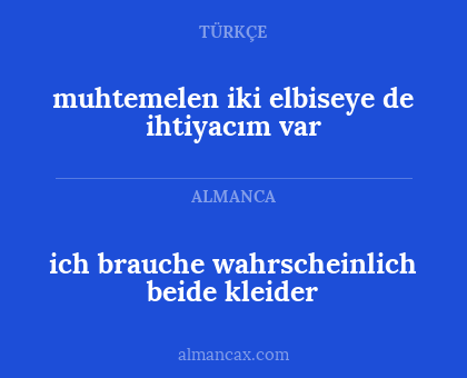 muhtemelen iki elbiseye de ihtiyacım var - ich brauche wahrscheinlich beide kleider