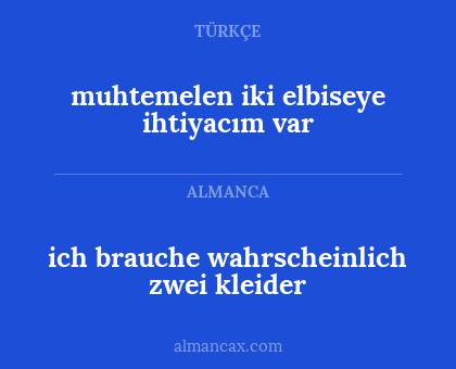 muhtemelen iki elbiseye ihtiyacım var - ich brauche wahrscheinlich zwei kleider