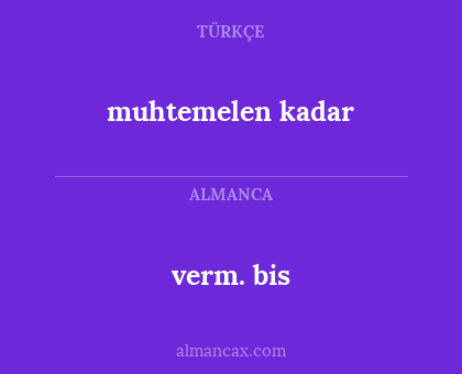 verm. bis - muhtemelen kadar