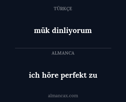 mük dinliyorum - ich höre perfekt zu
