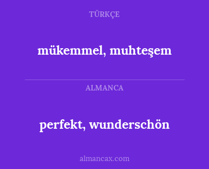 mükemmel, muhteşem - perfekt, wunderschön