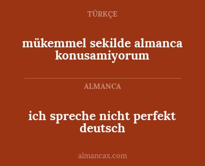 mükemmel sekilde almanca konusamiyorum - ich spreche nicht perfekt deutsch