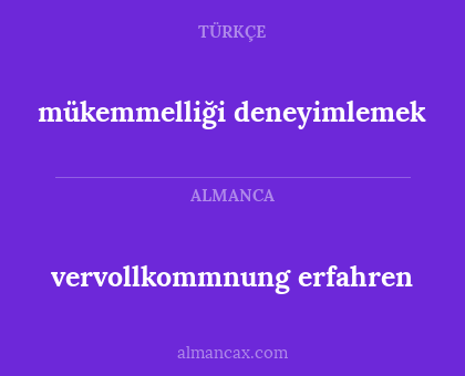 mükemmelliği deneyimlemek - vervollkommnung erfahren