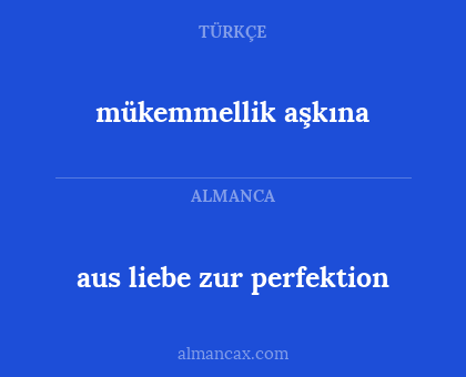 mükemmellik aşkına - aus liebe zur perfektion