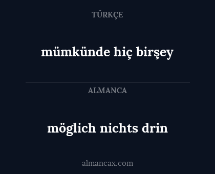 mümkünde hiç birşey - möglich nichts drin