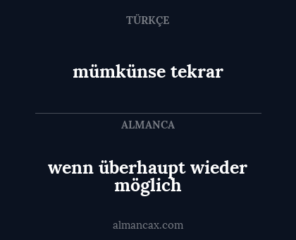 mümkünse tekrar - wenn überhaupt wieder möglich