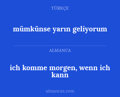 ich komme morgen, wenn ich kann - mümkünse yarın geliyorum