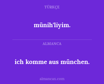 ich komme aus münchen. - münih'liyim.