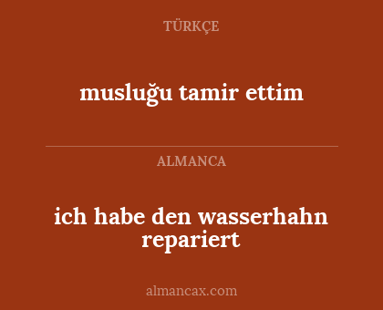 ich habe den wasserhahn repariert - musluğu tamir ettim