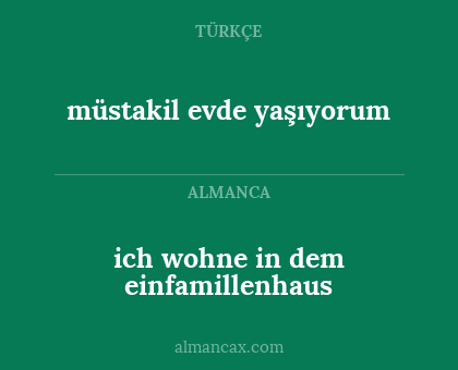 ich wohne in dem einfamillenhaus - müstakil evde yaşıyorum
