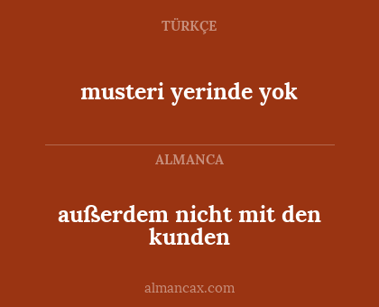 musteri yerinde yok - außerdem nicht mit den kunden