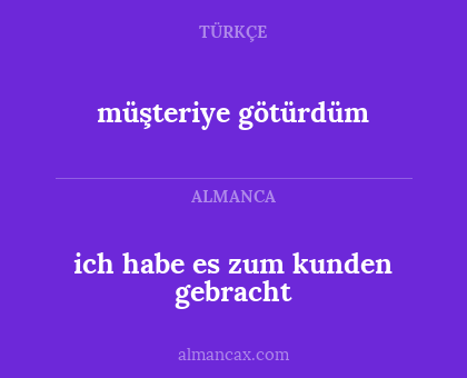 ich habe es zum kunden gebracht - müşteriye götürdüm