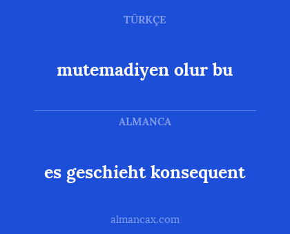 es geschieht konsequent - mutemadiyen olur bu