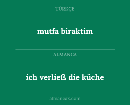 mutfa biraktim - ich verließ die küche