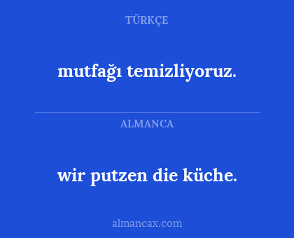 mutfağı temizliyoruz. - wir putzen die küche.