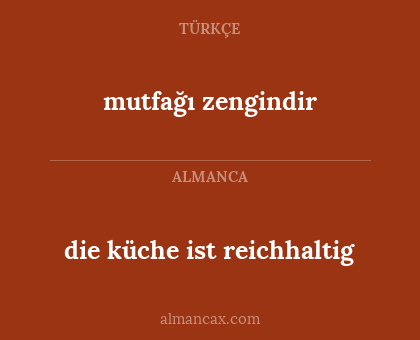 die küche ist reichhaltig - mutfağı zengindir