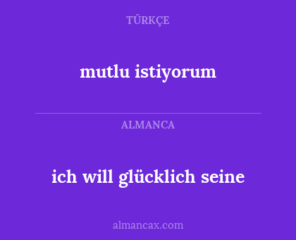 mutlu istiyorum - ich will glücklich seine